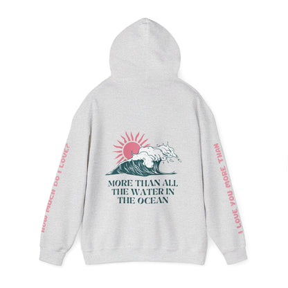 MOTHER HOODIE -  I LOVE YOU MORE THAN ALL THE WATER IN THE OCEAN